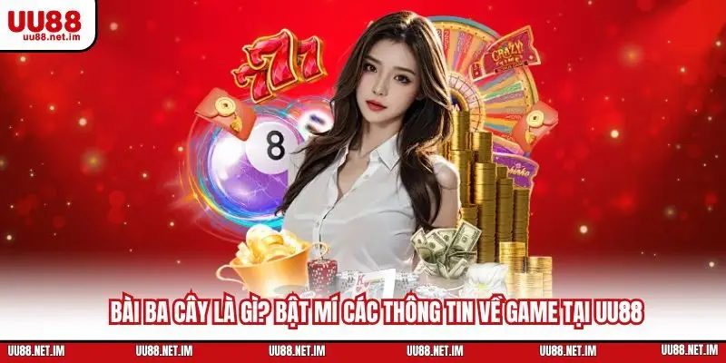 Bài Ba Cây Là Gì? Bật Mí Các Thông Tin Về Game Tại UU88