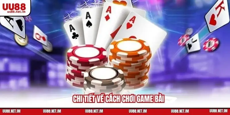 Chi tiết về cách chơi game bài
