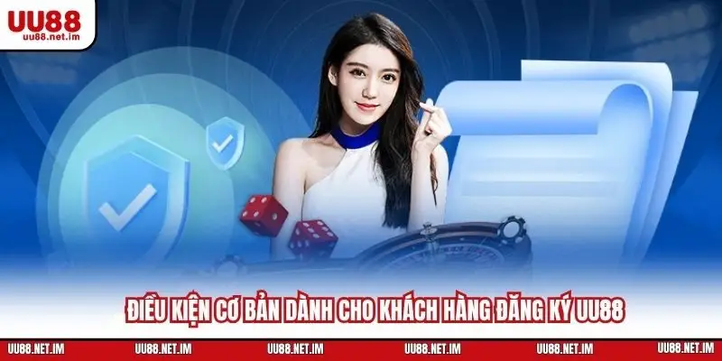 Điều kiện cơ bản dành cho khách hàng đăng ký UU88